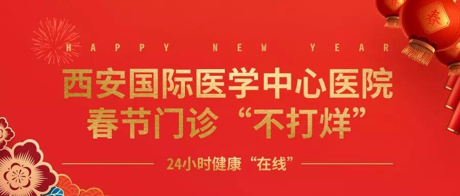 365天無假日！春節(jié)假期西安國(guó)際醫(yī)學(xué)中心醫(yī)院正常上班！