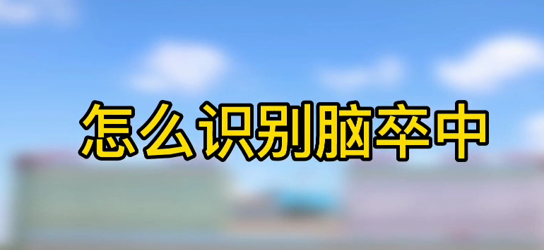 怎樣識(shí)別腦卒中？