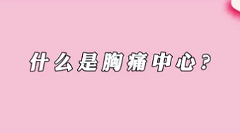 【名醫(yī)面對面之心臟100問】什么是胸痛中心？