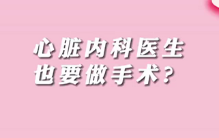 【名醫(yī)面對面之心臟100問】心臟內(nèi)科醫(yī)生也要做手術(shù)？