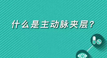 【名醫(yī)面對面之心臟100問】什么是主動脈夾層？