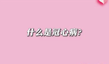 【名醫(yī)面對面之心臟100問】什么是冠心??？