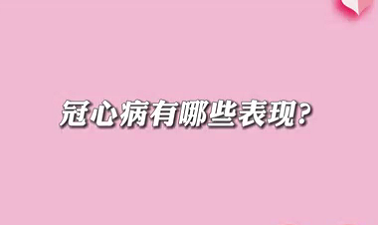 【名醫(yī)面對(duì)面之心臟100問(wèn)】冠心病有哪些表現(xiàn)？