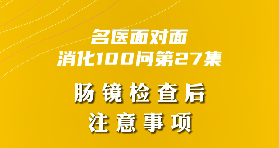 【名醫(yī)面對(duì)面之消化100問】腸鏡檢查后注意事項(xiàng)