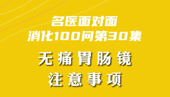 【名醫(yī)面對(duì)面之消化100問】無痛胃腸鏡注意事項(xiàng)